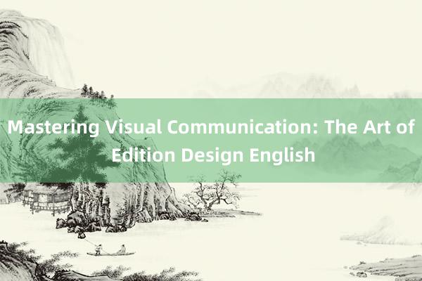 Mastering Visual Communication: The Art of Edition Design English